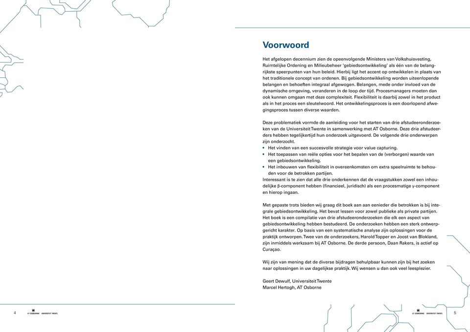 Belangen, mede onder invloed van de dynamische omgeving, veranderen in de loop der tijd. Procesmanagers moeten dan ook kunnen omgaan met deze complexiteit.