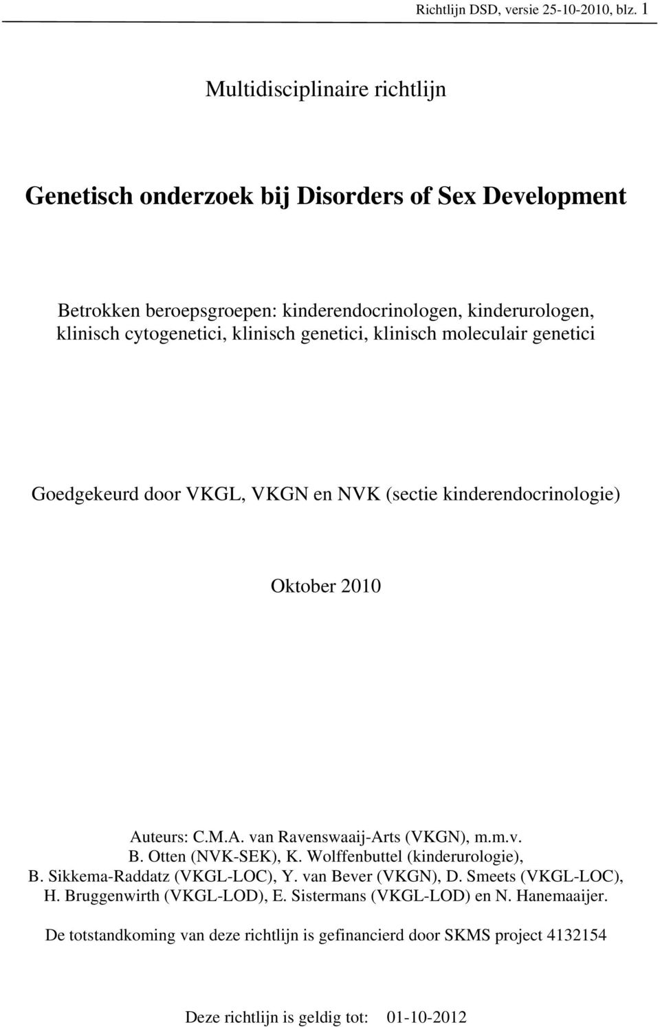 klinisch genetici, klinisch moleculair genetici Goedgekeurd door VKGL, VKGN en NVK (sectie kinderendocrinologie) Oktober 2010 Auteurs: C.M.A. van Ravenswaaij-Arts (VKGN), m.m.v. B.