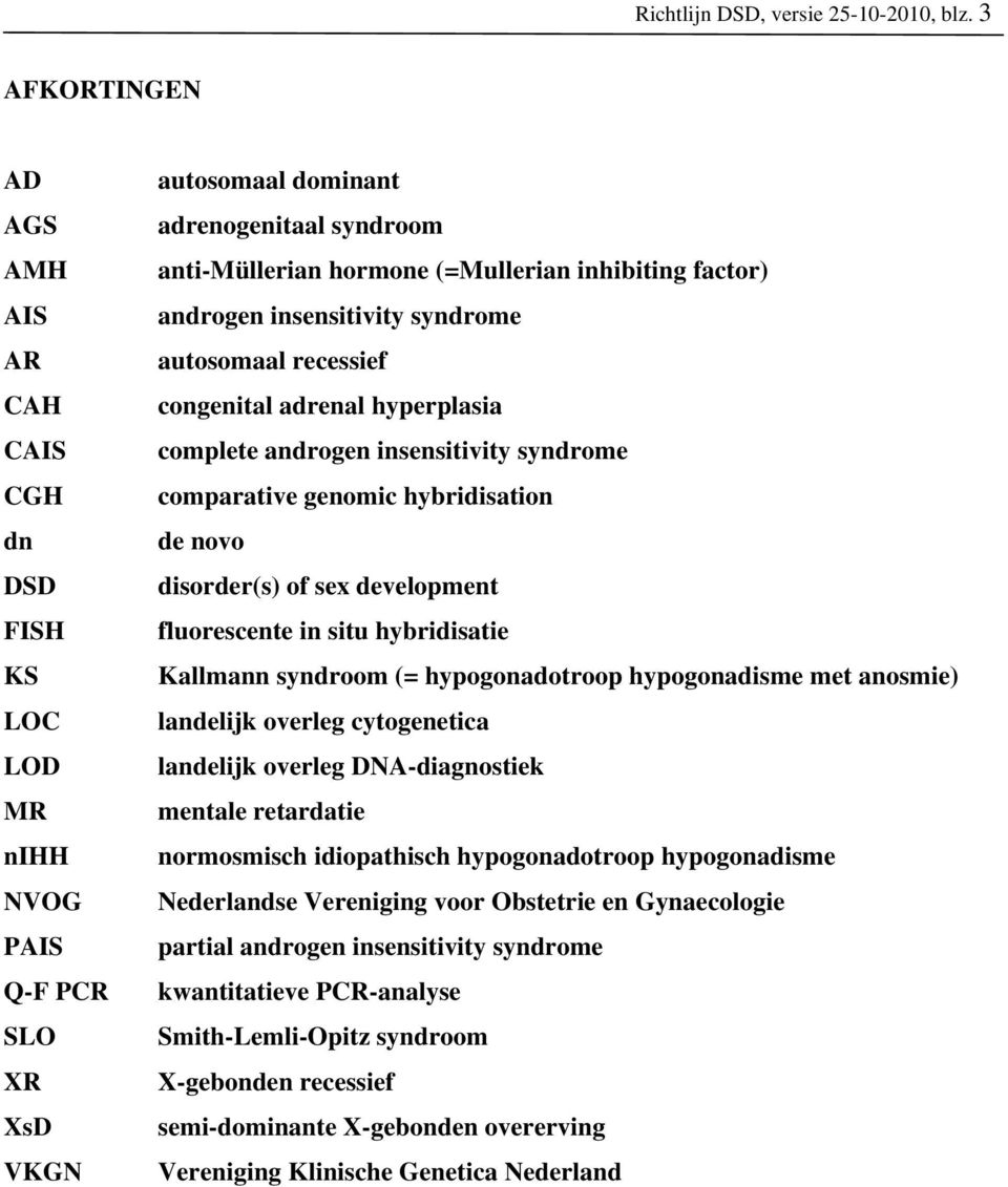 factor) androgen insensitivity syndrome autosomaal recessief congenital adrenal hyperplasia complete androgen insensitivity syndrome comparative genomic hybridisation de novo disorder(s) of sex