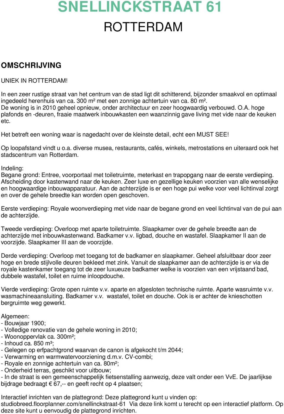 hoge plafonds en -deuren, fraaie maatwerk inbouwkasten een waanzinnig gave living met vide naar de keuken etc. Het betreft een woning waar is nagedacht over de kleinste detail, echt een MUST SEE!