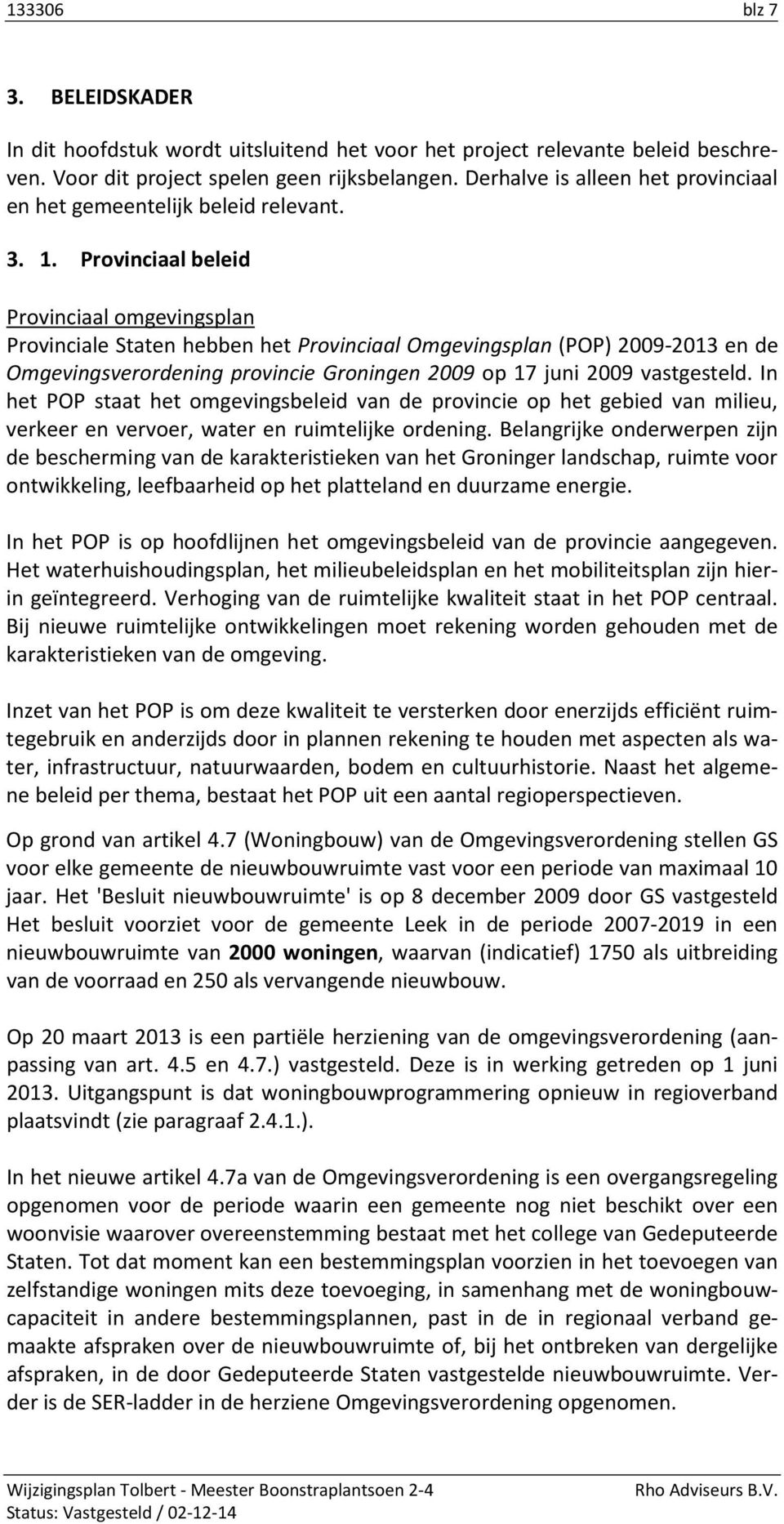 Provinciaal beleid Provinciaal omgevingsplan Provinciale Staten hebben het Provinciaal Omgevingsplan (POP) 2009-2013 en de Omgevingsverordening provincie Groningen 2009 op 17 juni 2009 vastgesteld.