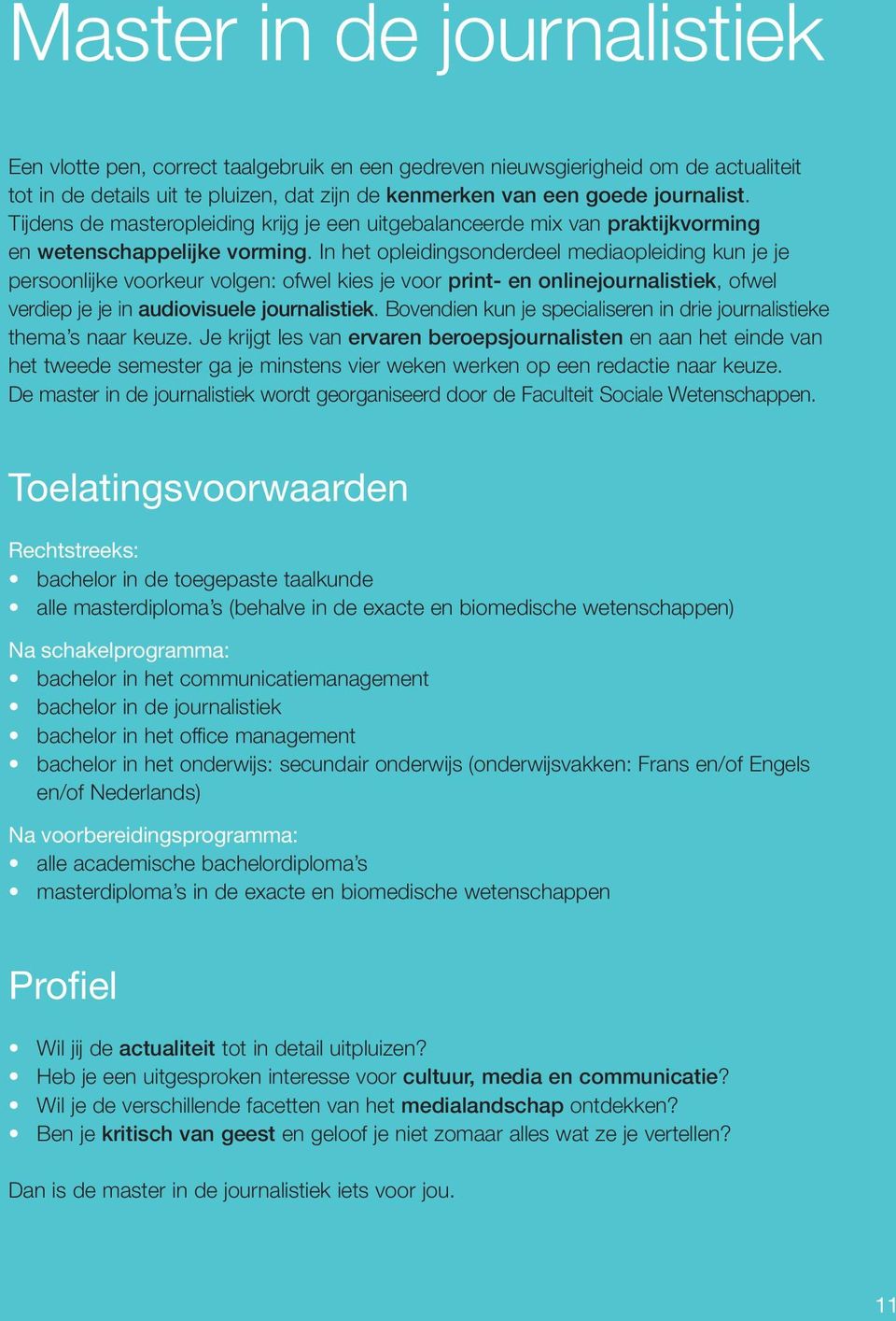 In het opleidingsonderdeel mediaopleiding kun je je persoonlijke voorkeur volgen: ofwel kies je voor print- en onlinejournalistiek, ofwel verdiep je je in audiovisuele journalistiek.