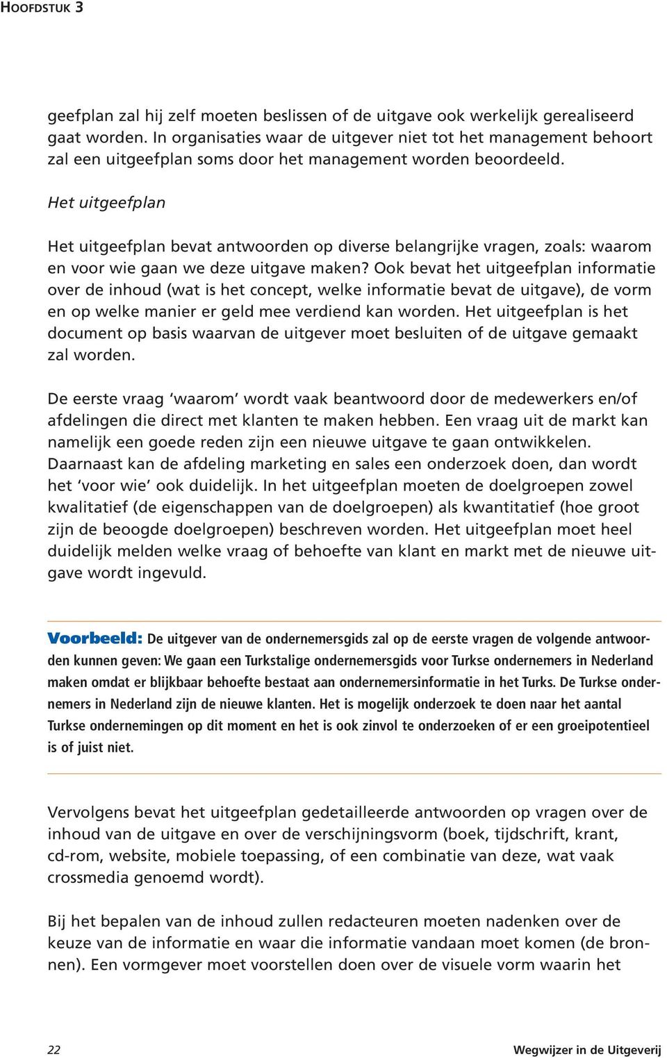 Het uitgeefplan Het uitgeefplan bevat antwoorden op diverse belangrijke vragen, zoals: waarom en voor wie gaan we deze uitgave maken?