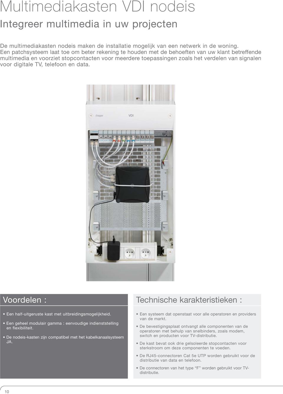 digitale TV, telefoon en data. The Voordelen advantages : for you : Savings Een half-uitgeruste in energy costs kast via met time-based uitbreidingsmogelijkheid.