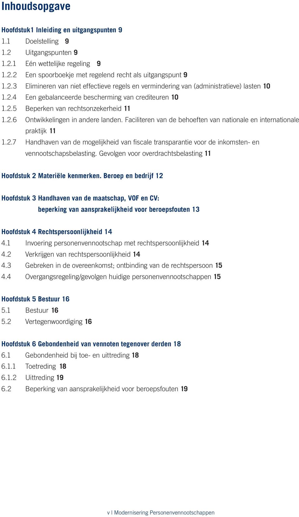 Faciliteren van de behoeften van nationale en internationale praktijk 11 1.2.7 Handhaven van de mogelijkheid van fiscale transparantie voor de inkomsten- en vennootschapsbelasting.