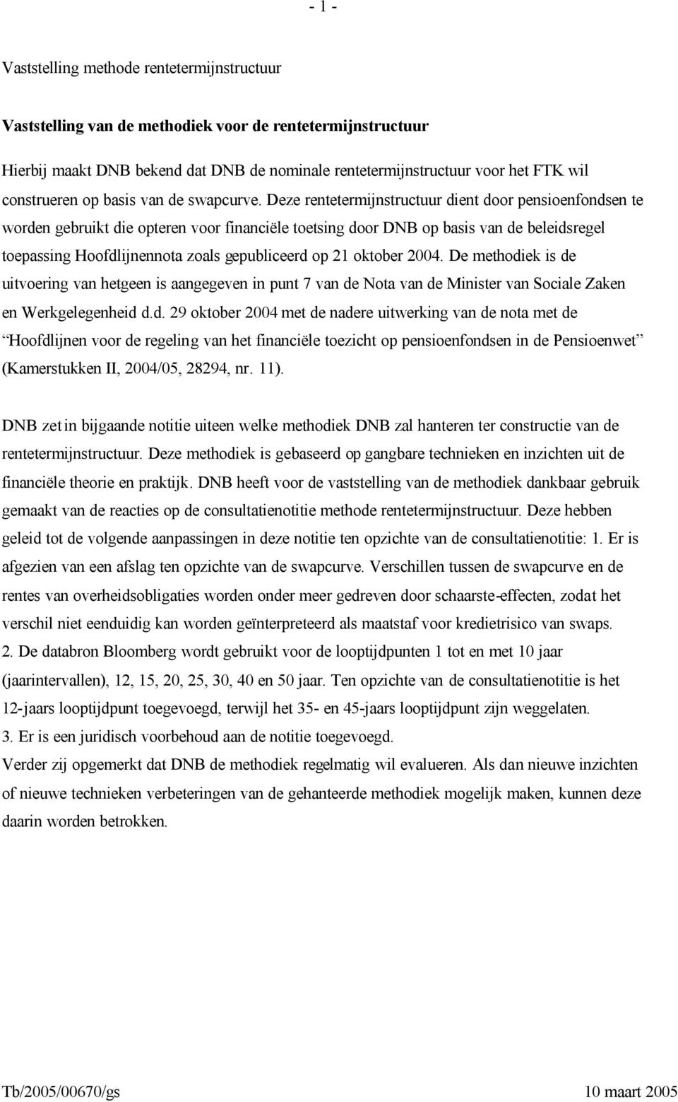 De mehodiek is de uivoeing van hegeen is aangegeven in pun 7 van de Noa van de Minise van Sociale Zaken en Wekgelegenheid d.d. 9 okobe 04 me de nadee uiweking van de noa me de Hoofdlijnen voo de egeling van he financiële oezich op pensioenfondsen in de Pensioenwe (Kamesukken II, 04/05, 894, n.