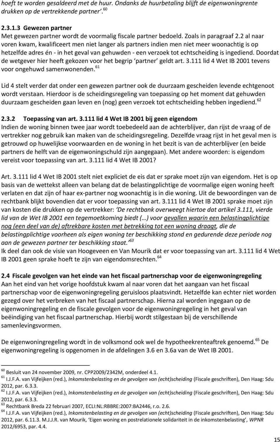 2 al naar voren kwam, kwalificeert men niet langer als partners indien men niet meer woonachtig is op hetzelfde adres én - in het geval van gehuwden - een verzoek tot echtscheiding is ingediend.