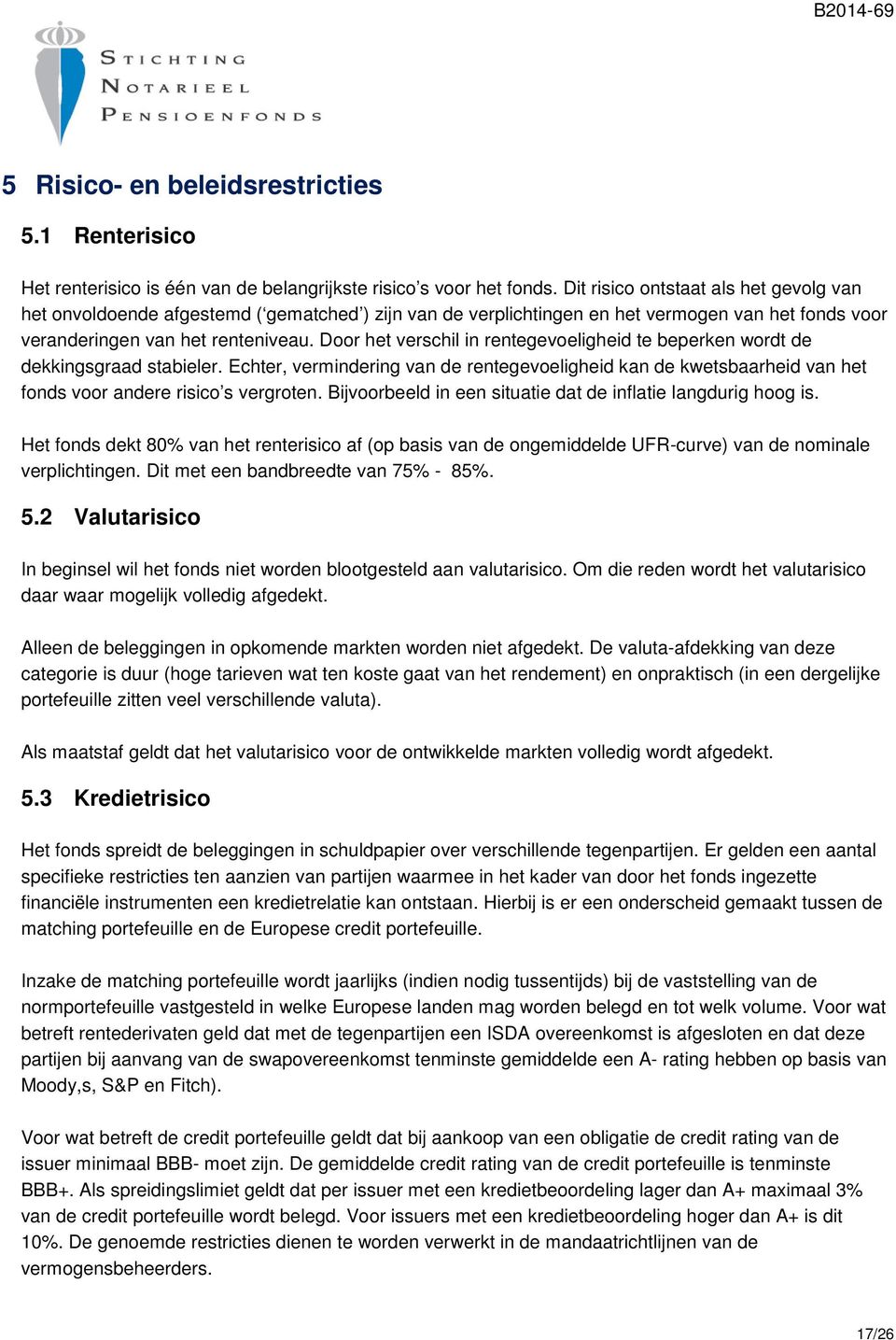 Door het verschil in rentegevoeligheid te beperken wordt de dekkingsgraad stabieler. Echter, vermindering van de rentegevoeligheid kan de kwetsbaarheid van het fonds voor andere risico s vergroten.