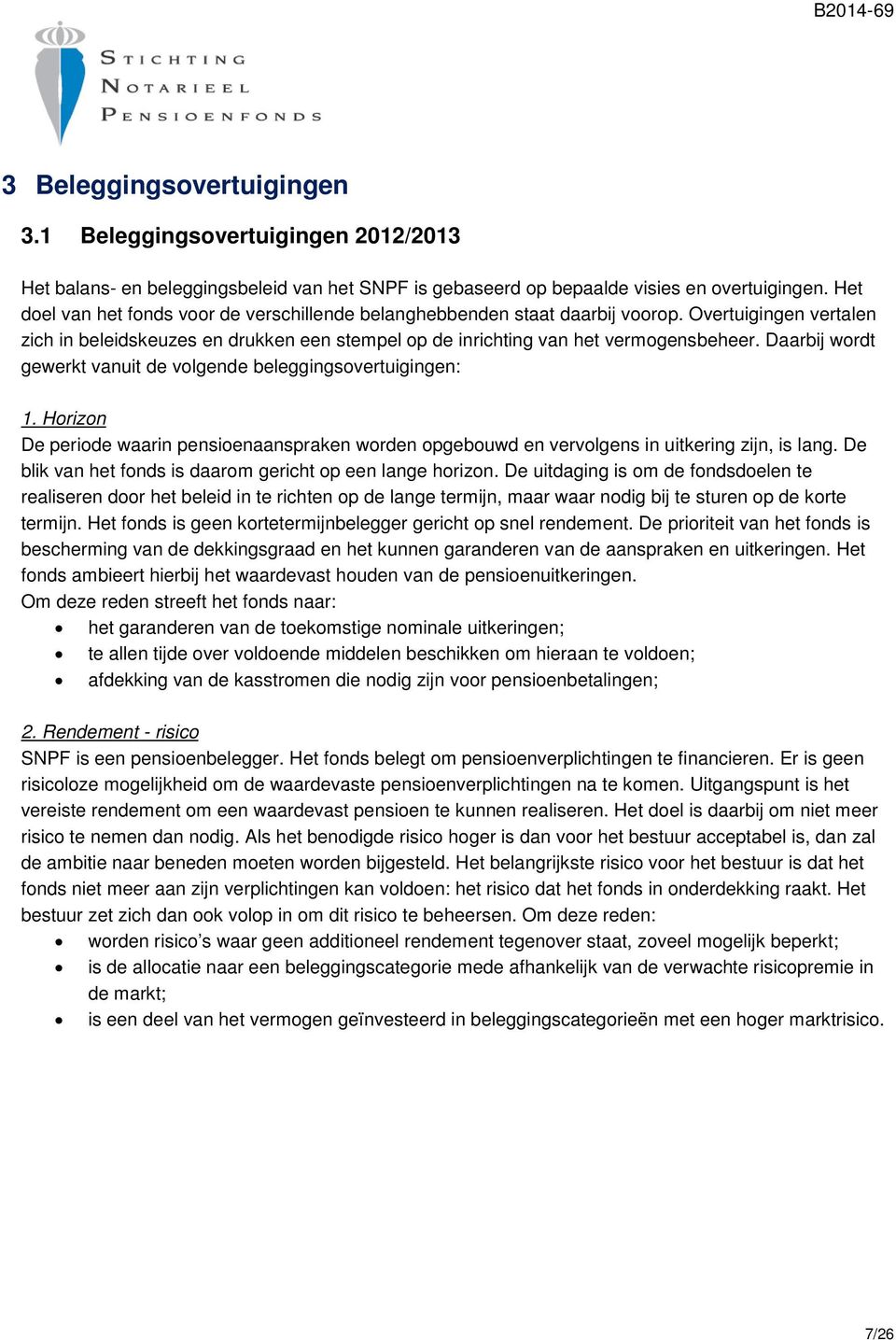 Daarbij wordt gewerkt vanuit de volgende beleggingsovertuigingen: 1. Horizon De periode waarin pensioenaanspraken worden opgebouwd en vervolgens in uitkering zijn, is lang.