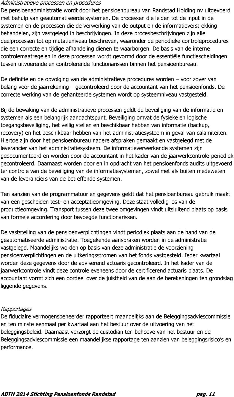 In deze procesbeschrijvingen zijn alle deelprocessen tot op mutatieniveau beschreven, waaronder de periodieke controleprocedures die een correcte en tijdige afhandeling dienen te waarborgen.