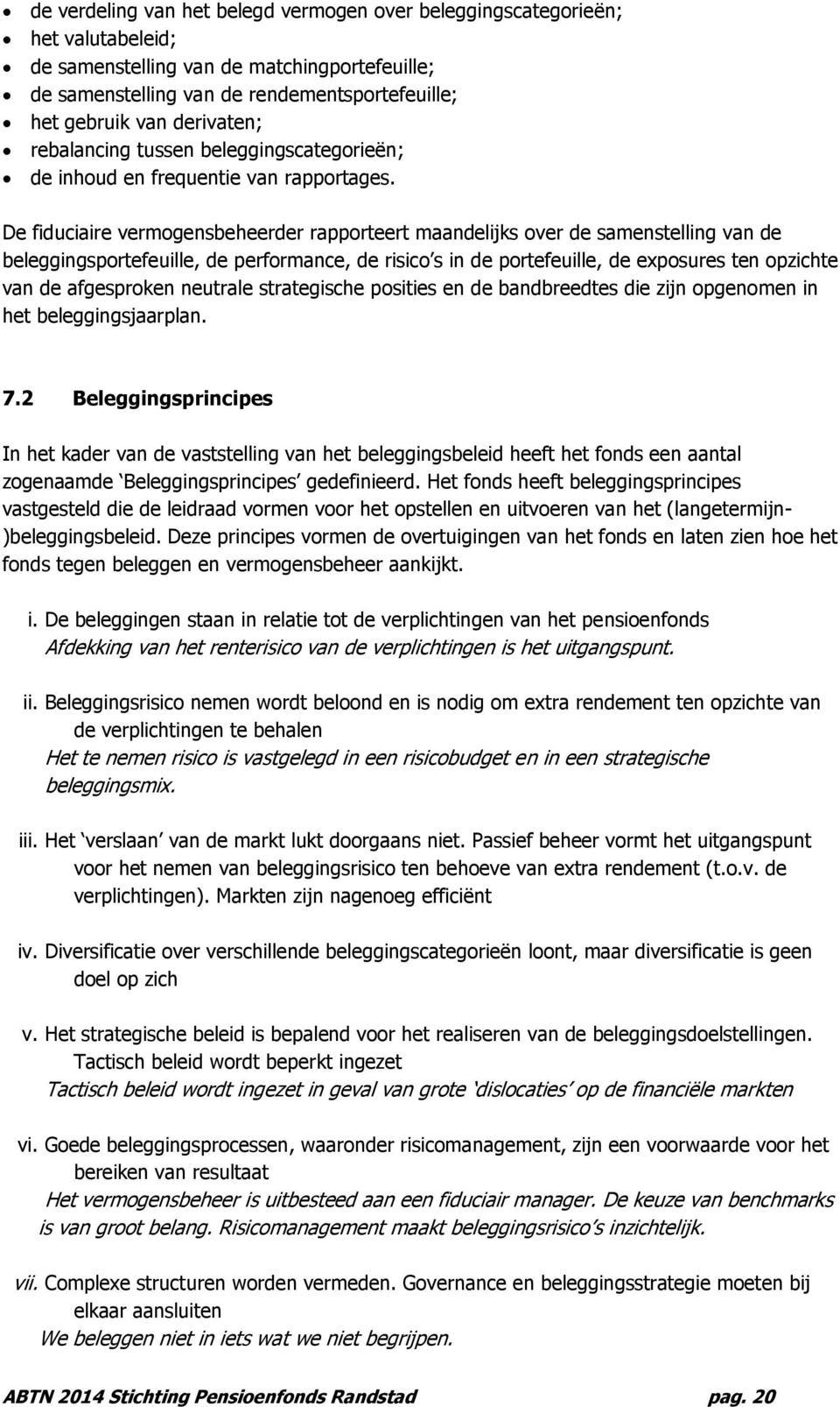 De fiduciaire vermogensbeheerder rapporteert maandelijks over de samenstelling van de beleggingsportefeuille, de performance, de risico s in de portefeuille, de exposures ten opzichte van de