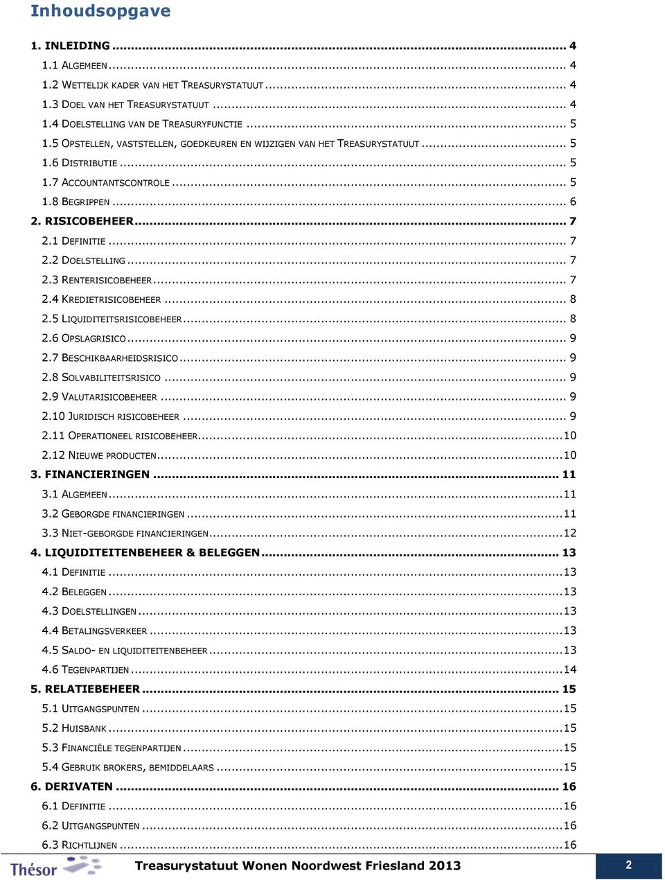 .. 7 2.3 RENTERISICOBEHEER... 7 2.4 KREDIETRISICOBEHEER... 8 2.5 LIQUIDITEITSRISICOBEHEER... 8 2.6 OPSLAGRISICO... 9 2.7 BESCHIKBAARHEIDSRISICO... 9 2.8 SOLVABILITEITSRISICO... 9 2.9 VALUTARISICOBEHEER.