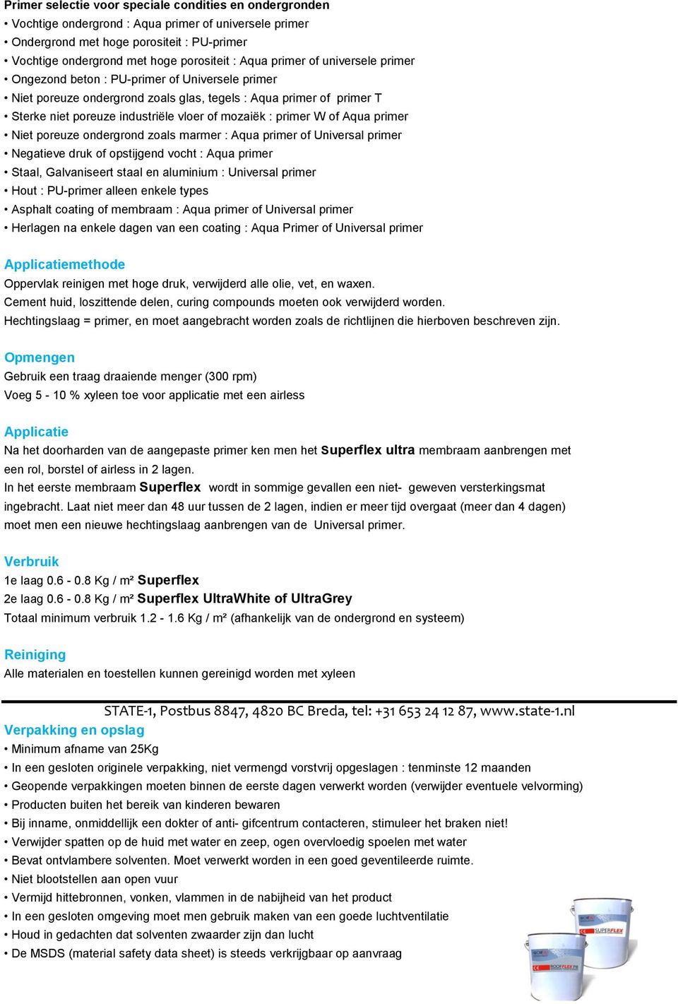 : primer W of Aqua primer Niet poreuze ondergrond zoals marmer : Aqua primer of Universal primer Negatieve druk of opstijgend vocht : Aqua primer Staal, Galvaniseert staal en aluminium : Universal