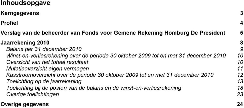 totaal resultaat 10 Mutatieoverzicht eigen vermogen 11 Kasstroomoverzicht over de periode 30 oktober 2009 tot en met 31 december 2010 12