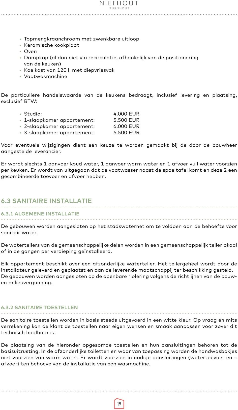 appartement: 4.000 EUR 5.500 EUR 6.000 EUR 6.500 EUR Voor eventuele wijzigingen dient een keuze te worden gemaakt bij de door de bouwheer aangestelde leverancier.