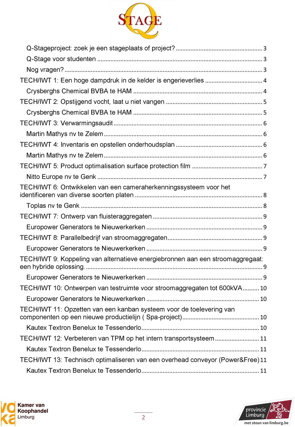 .. 6 TECH/IWT 4: Inventaris en opstellen onderhoudsplan... 6 Martin Mathys nv te Zelem... 6 TECH/IWT 5: Product optimalisation surface protection film... 7 Nitto Europe nv te Genk.