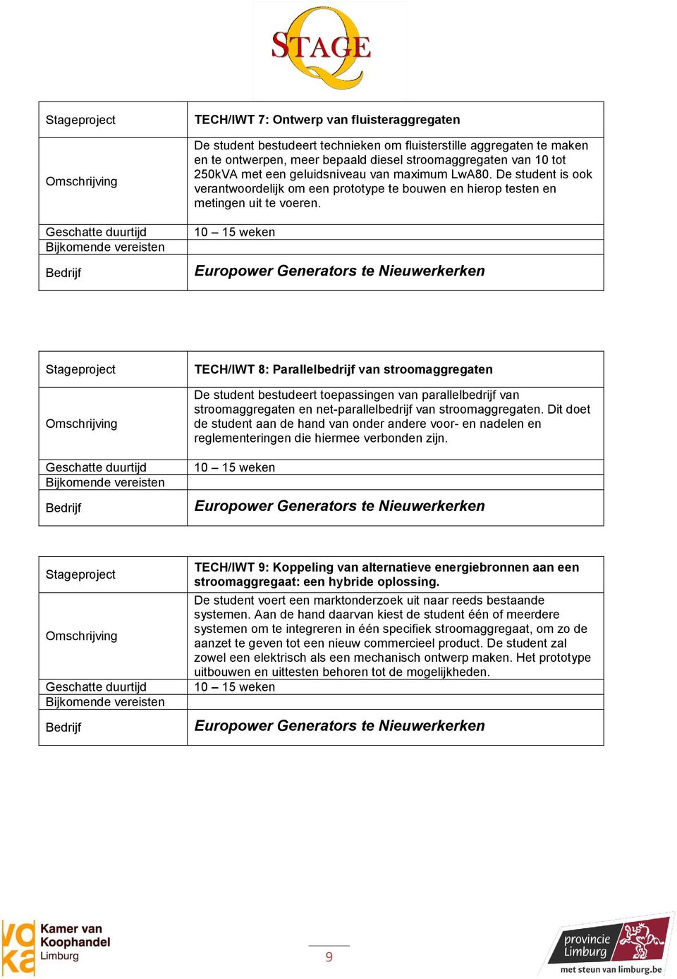 10 15 weken Europower Generators te Nieuwerkerken Stageproject TECH/IWT 8: Parallelbedrijf van stroomaggregaten De student bestudeert toepassingen van parallelbedrijf van stroomaggregaten en