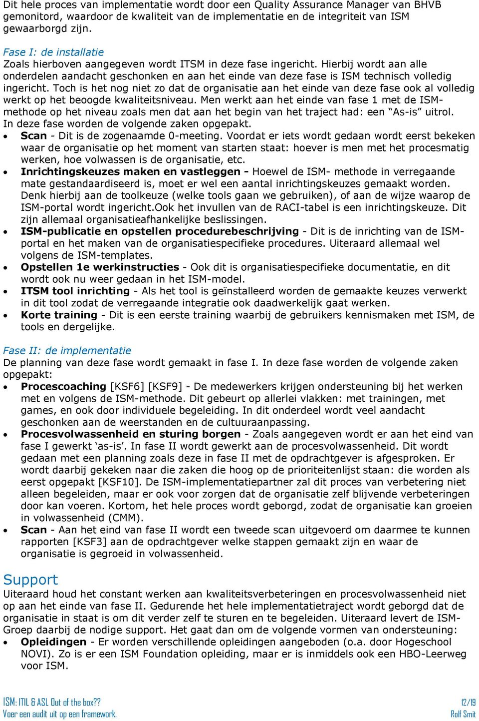 Hierbij wordt aan alle onderdelen aandacht geschonken en aan het einde van deze fase is ISM technisch volledig ingericht.