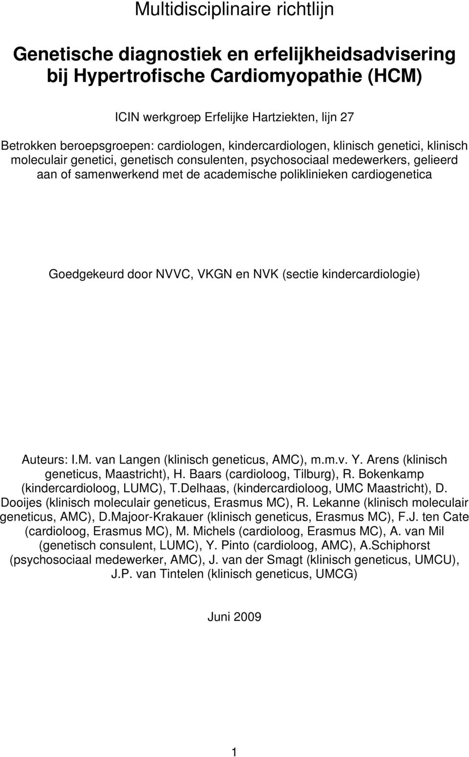 cardiogenetica Goedgekeurd door NVVC, VKGN en NVK (sectie kindercardiologie) Auteurs: I.M. van Langen (klinisch geneticus, AMC), m.m.v. Y. Arens (klinisch geneticus, Maastricht), H.