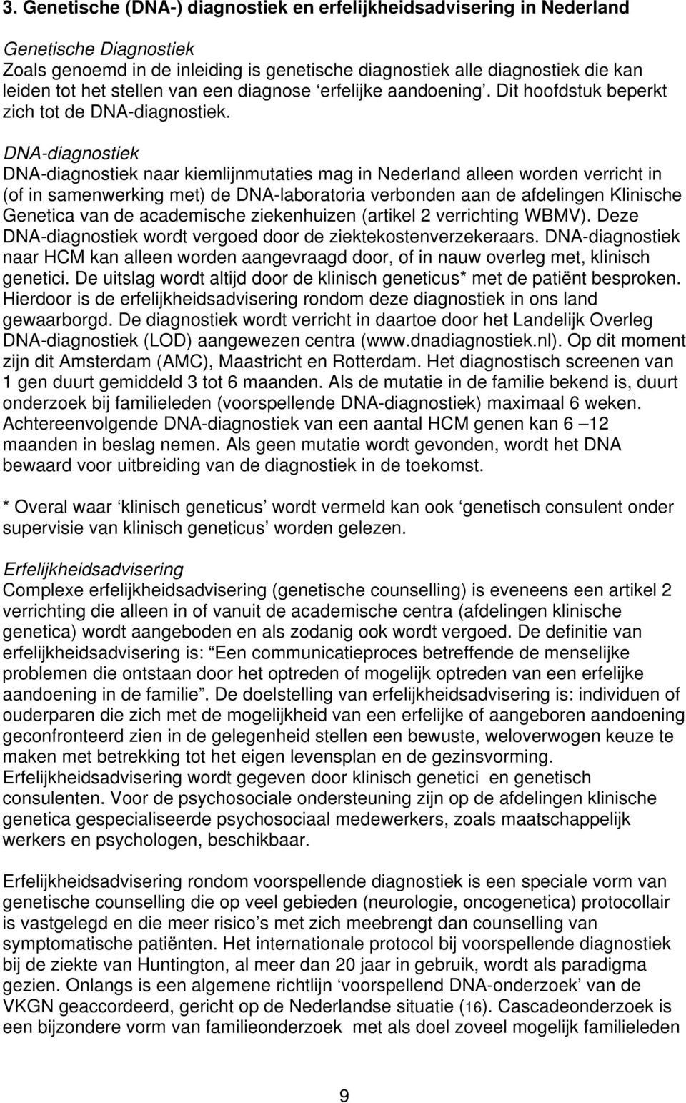 DNA-diagnostiek DNA-diagnostiek naar kiemlijnmutaties mag in Nederland alleen worden verricht in (of in samenwerking met) de DNA-laboratoria verbonden aan de afdelingen Klinische Genetica van de