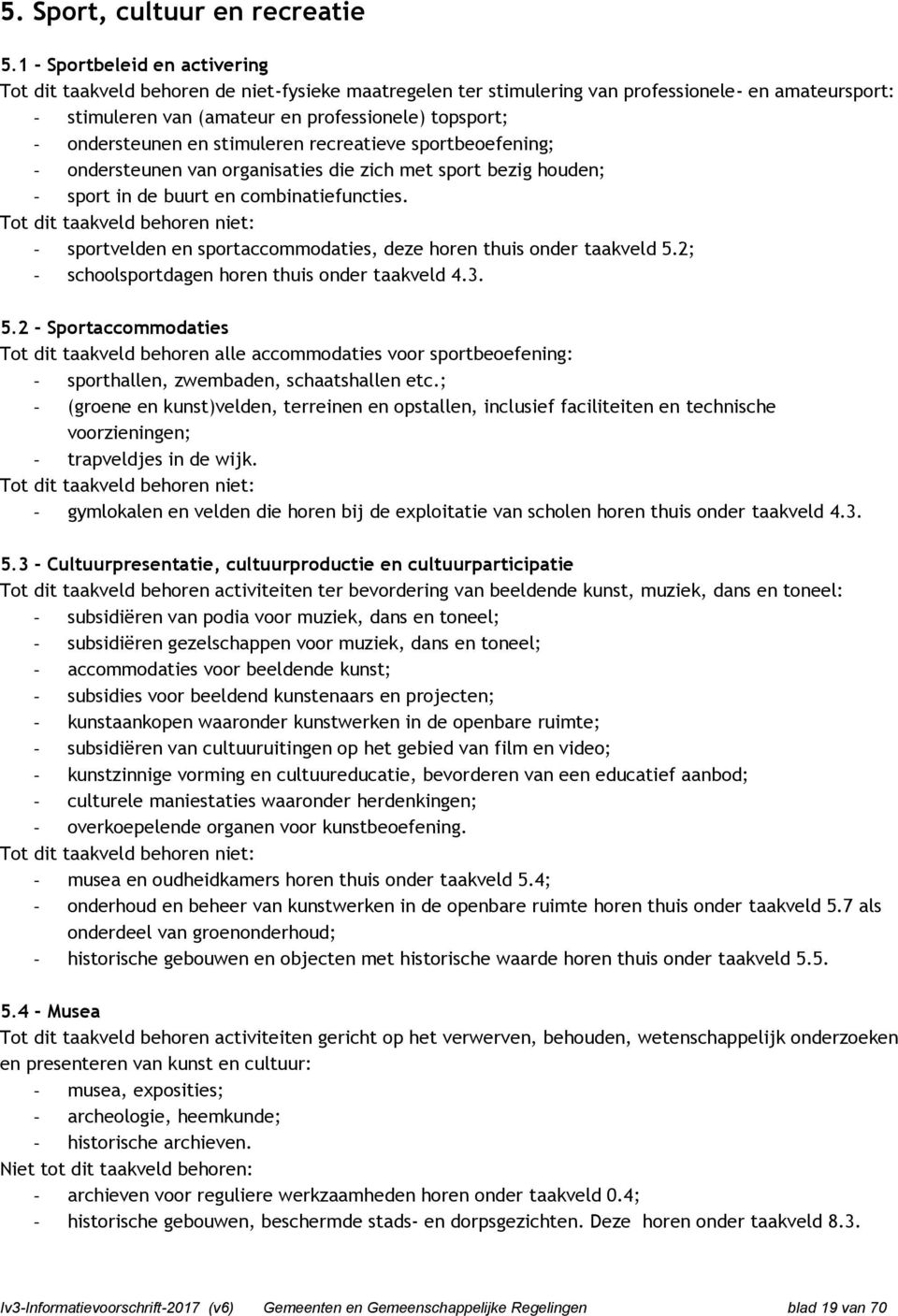 ondersteunen en stimuleren recreatieve sportbeoefening; - ondersteunen van organisaties die zich met sport bezig houden; - sport in de buurt en combinatiefuncties.