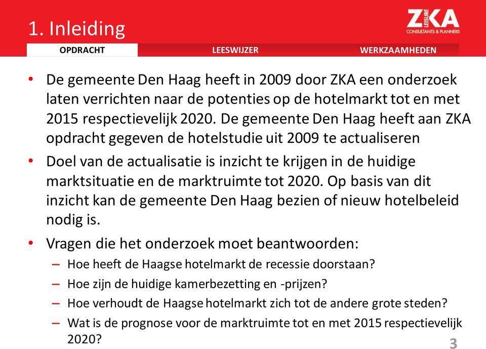 tot 2020. Op basis van dit inzicht kan de gemeente Den Haag bezien of nieuw hotelbeleid nodig is.