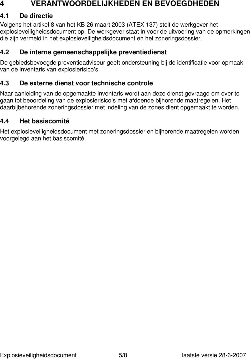 2 De interne gemeenschappelijke preventiedienst De gebiedsbevoegde preventieadviseur geeft ondersteuning bij de identificatie voor opmaak van de inventaris van explosierisico s. 4.