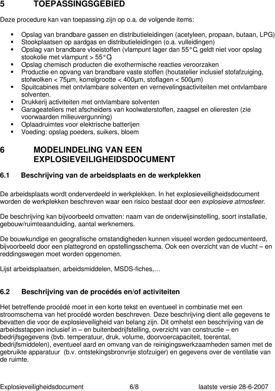 Productie en opvang van brandbare vaste stoffen (houtatelier inclusief stofafzuiging, stofwolken < 75µm, korrelgrootte < 400µm, stoflagen < 500µm) Spuitcabines met ontvlambare solventen en