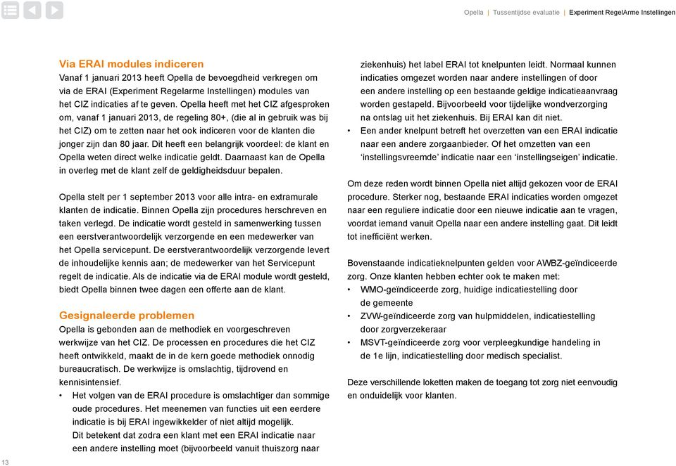 Dit heeft een belangrijk voordeel: de klant en Opella weten direct welke indicatie geldt. Daarnaast kan de Opella in overleg met de klant zelf de geldigheidsduur bepalen.