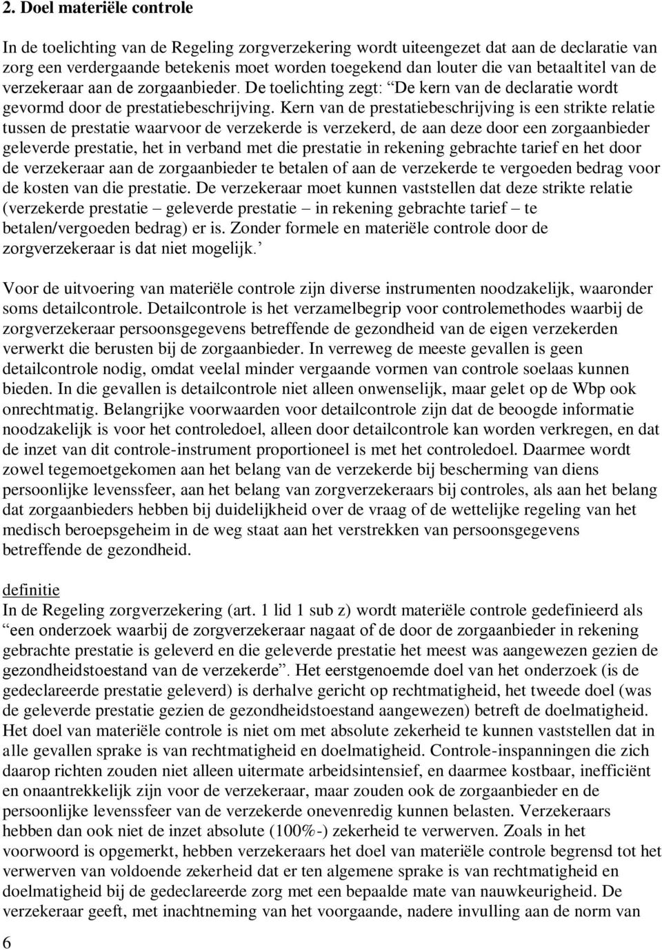 Kern van de prestatiebeschrijving is een strikte relatie tussen de prestatie waarvoor de verzekerde is verzekerd, de aan deze door een zorgaanbieder geleverde prestatie, het in verband met die