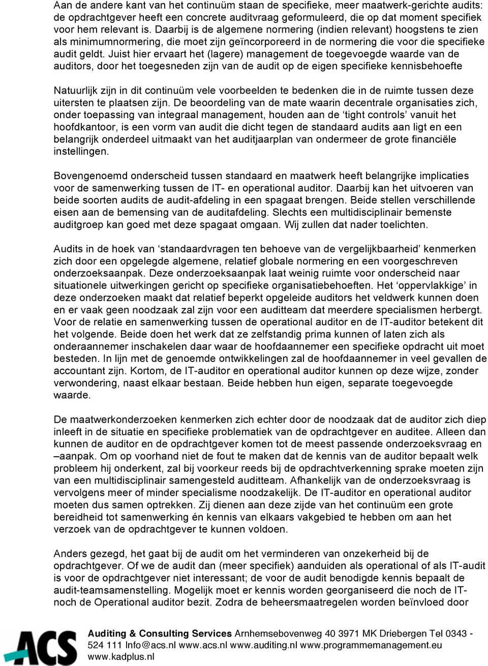 Juist hier ervaart het (lagere) management de toegevoegde waarde van de auditors, door het toegesneden zijn van de audit op de eigen specifieke kennisbehoefte Natuurlijk zijn in dit continuüm vele