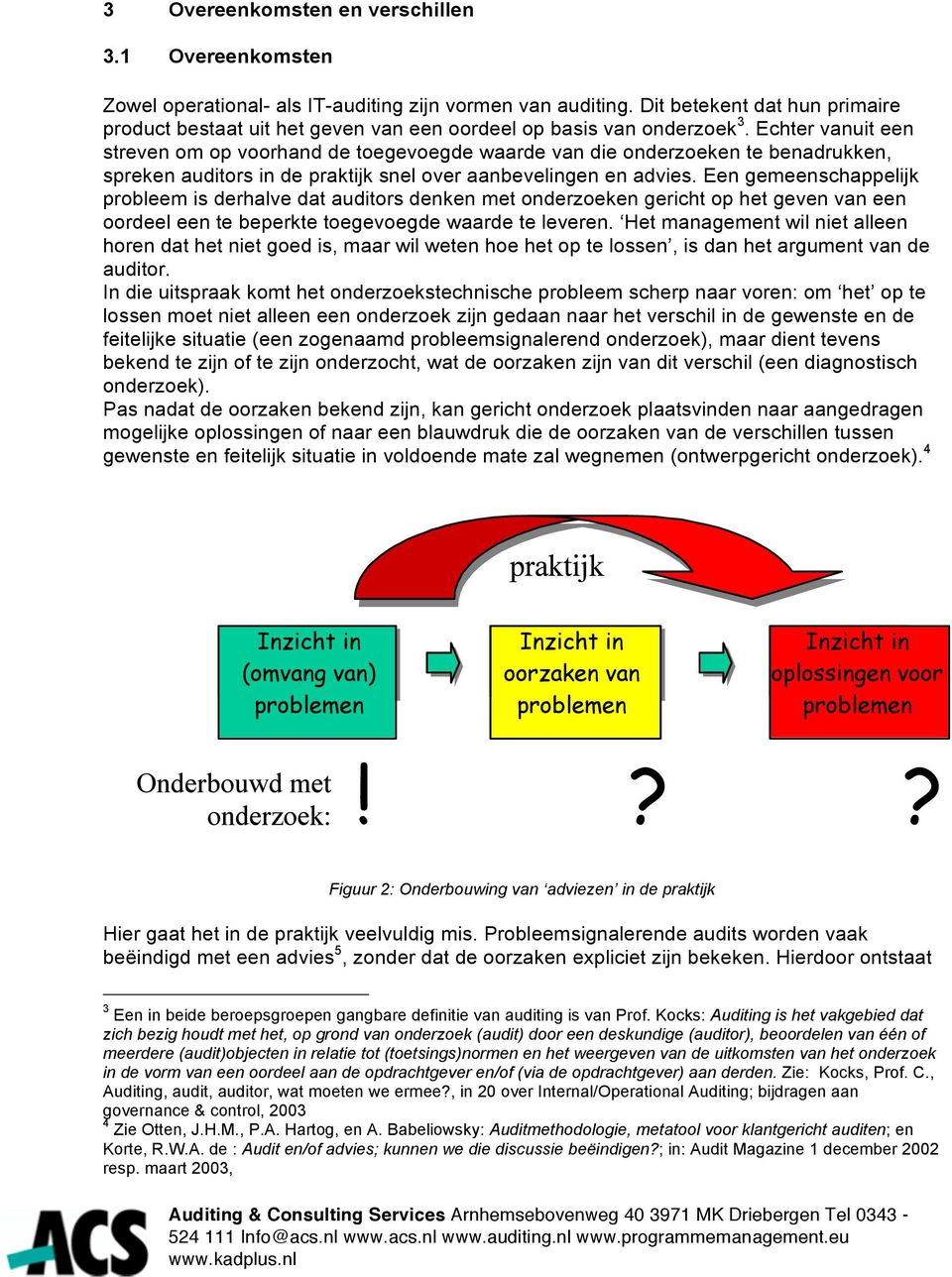 Echter vanuit een streven om op voorhand de toegevoegde waarde van die onderzoeken te benadrukken, spreken auditors in de praktijk snel over aanbevelingen en advies.