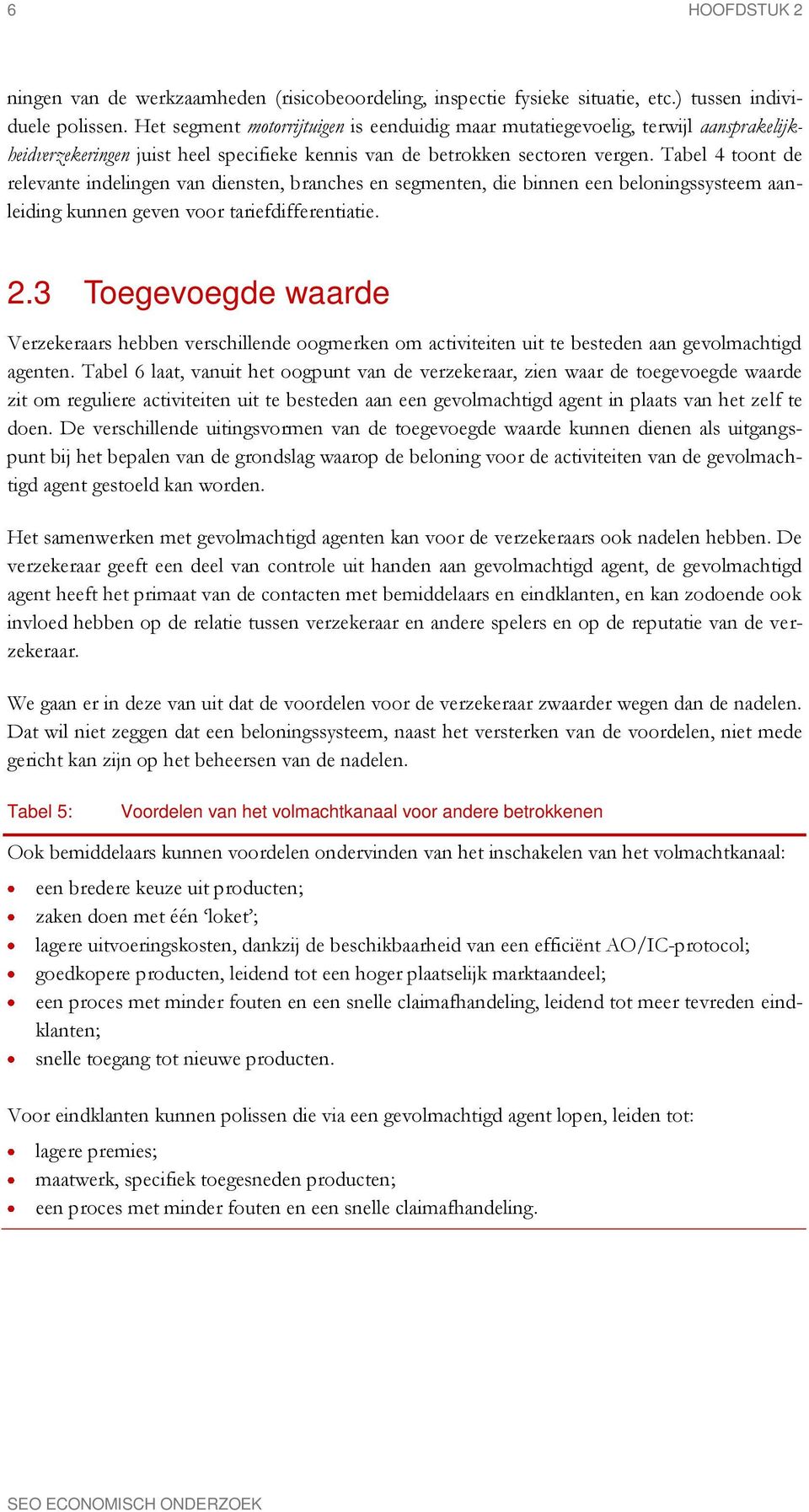 Tabel 4 toont de relevante indelingen van diensten, branches en segmenten, die binnen een beloningssysteem aanleiding kunnen geven voor tariefdifferentiatie. 2.