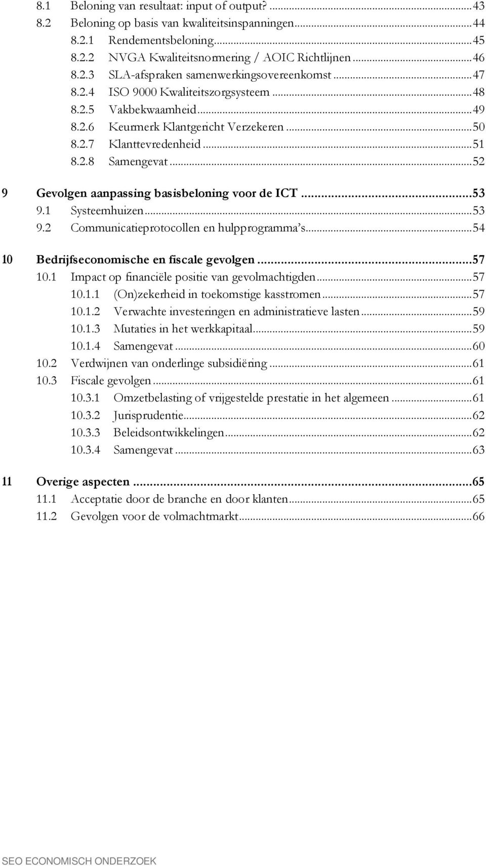 .. 52 9 Gevolgen aanpassing basisbeloning voor de ICT... 53 9.1 Systeemhuizen... 53 9.2 Communicatieprotocollen en hulpprogramma s... 54 10 Bedrijfseconomische en fiscale gevolgen... 57 10.