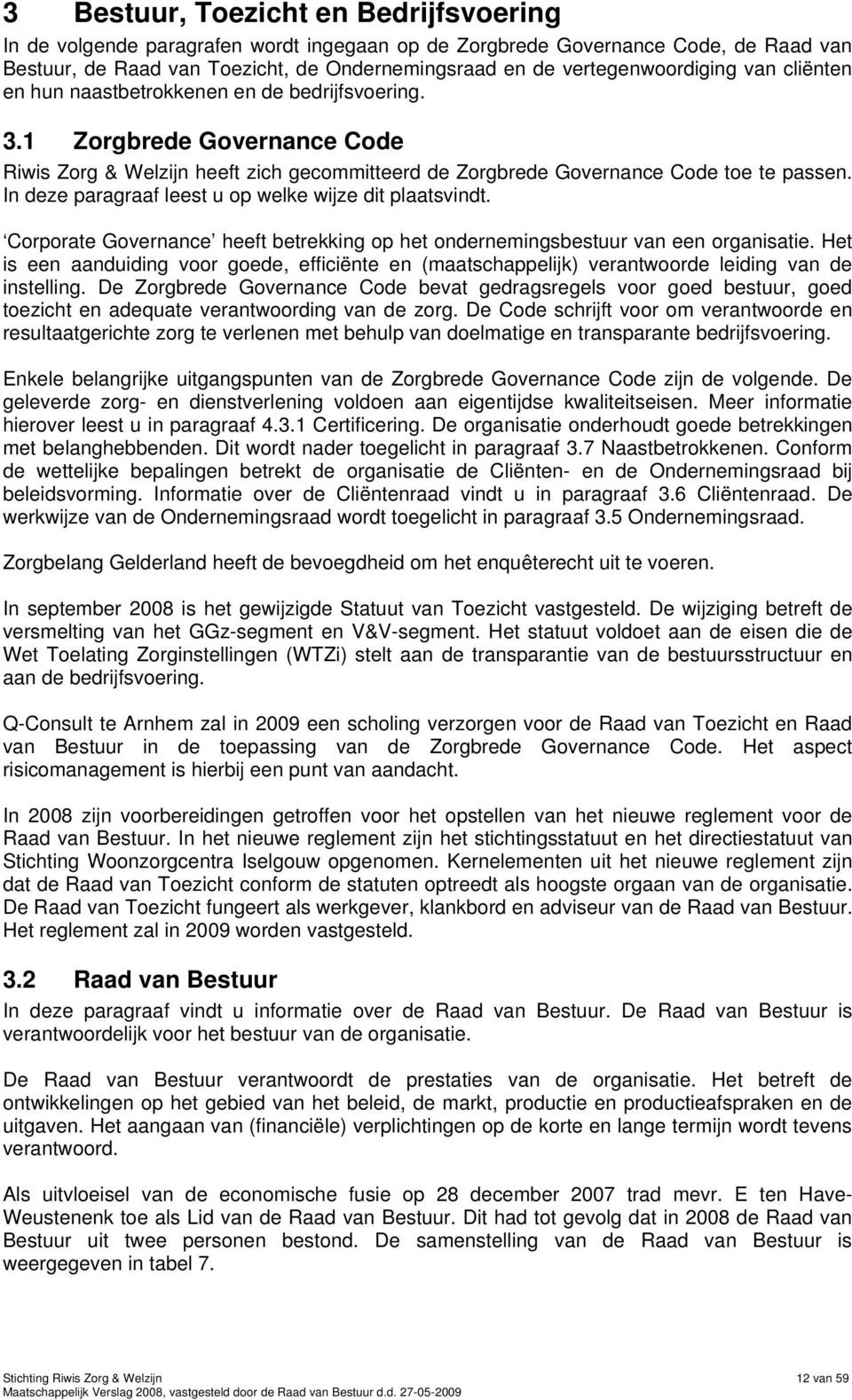 In deze paragraaf leest u op welke wijze dit plaatsvindt. Corporate Governance heeft betrekking op het ondernemingsbestuur van een organisatie.