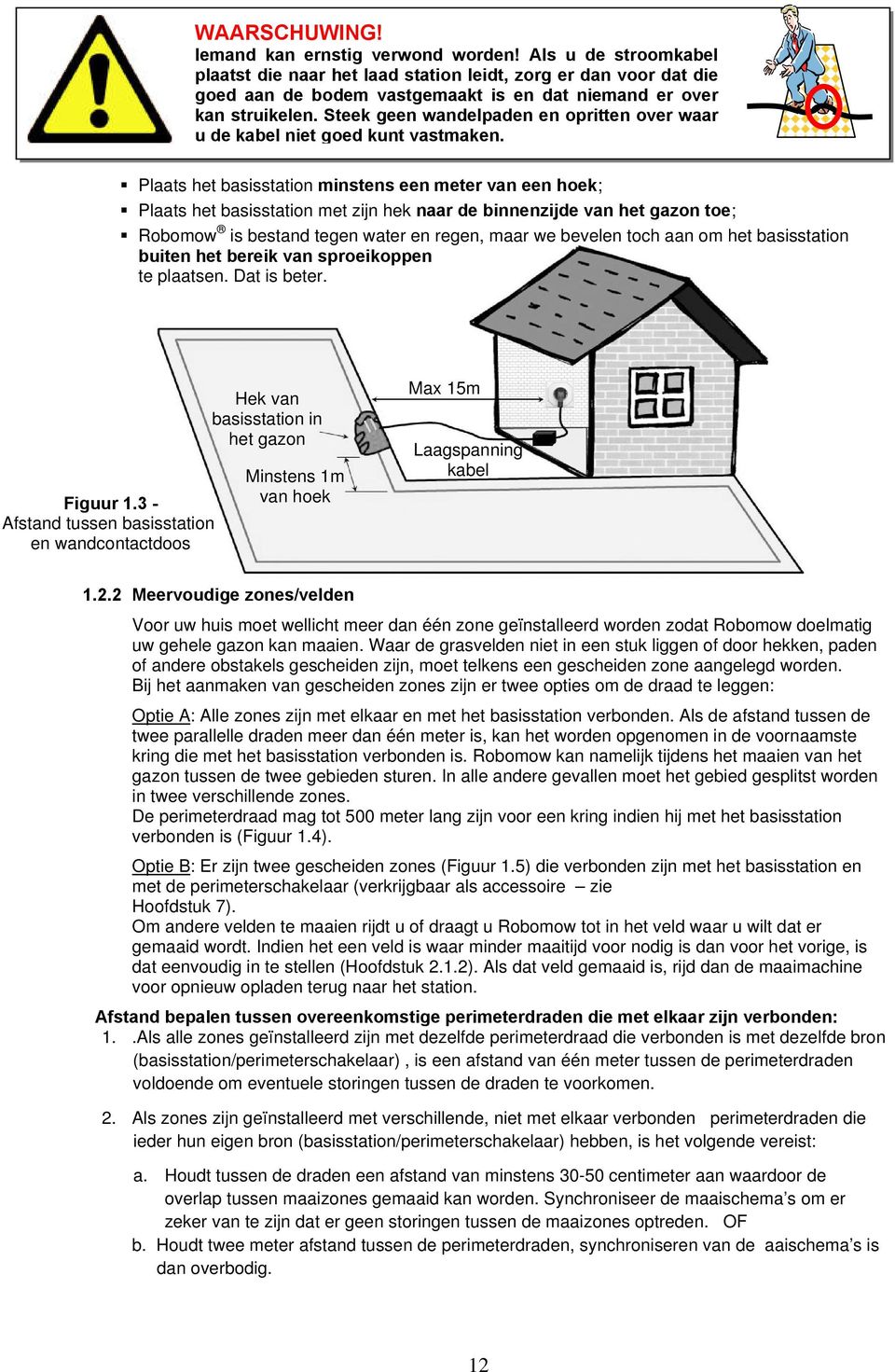 Steek geen wandelpaden en opritten over waar u de kabel niet goed kunt vastmaken.