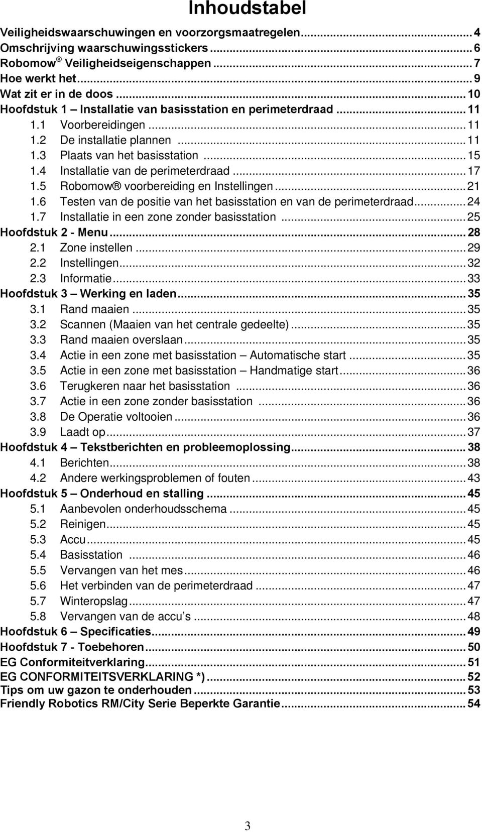 4 Installatie van de perimeterdraad...17 1.5 Robomow voorbereiding en Instellingen...21 1.6 Testen van de positie van het basisstation en van de perimeterdraad...24 1.