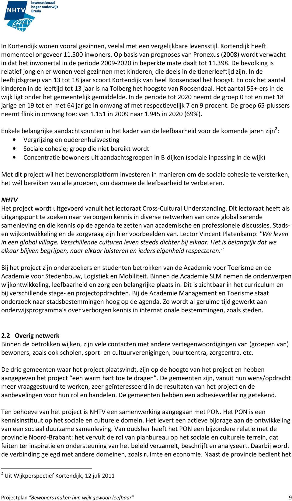 De bevolking is relatief jong en er wonen veel gezinnen met kinderen, die deels in de tienerleeftijd zijn. In de leeftijdsgroep van 13 tot 18 jaar scoort Kortendijk van heel Roosendaal het hoogst.