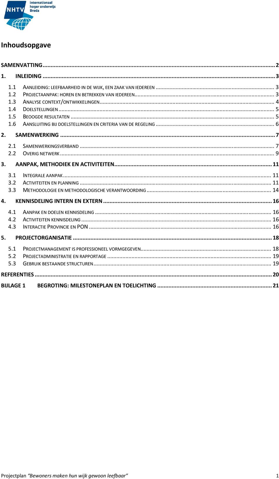 AANPAK, METHODIEK EN ACTIVITEITEN... 11 3.1 INTEGRALE AANPAK... 11 3.2 ACTIVITEITEN EN PLANNING... 11 3.3 METHODOLOGIE EN METHODOLOGISCHE VERANTWOORDING... 14 4. KENNISDELING INTERN EN EXTERN... 16 4.