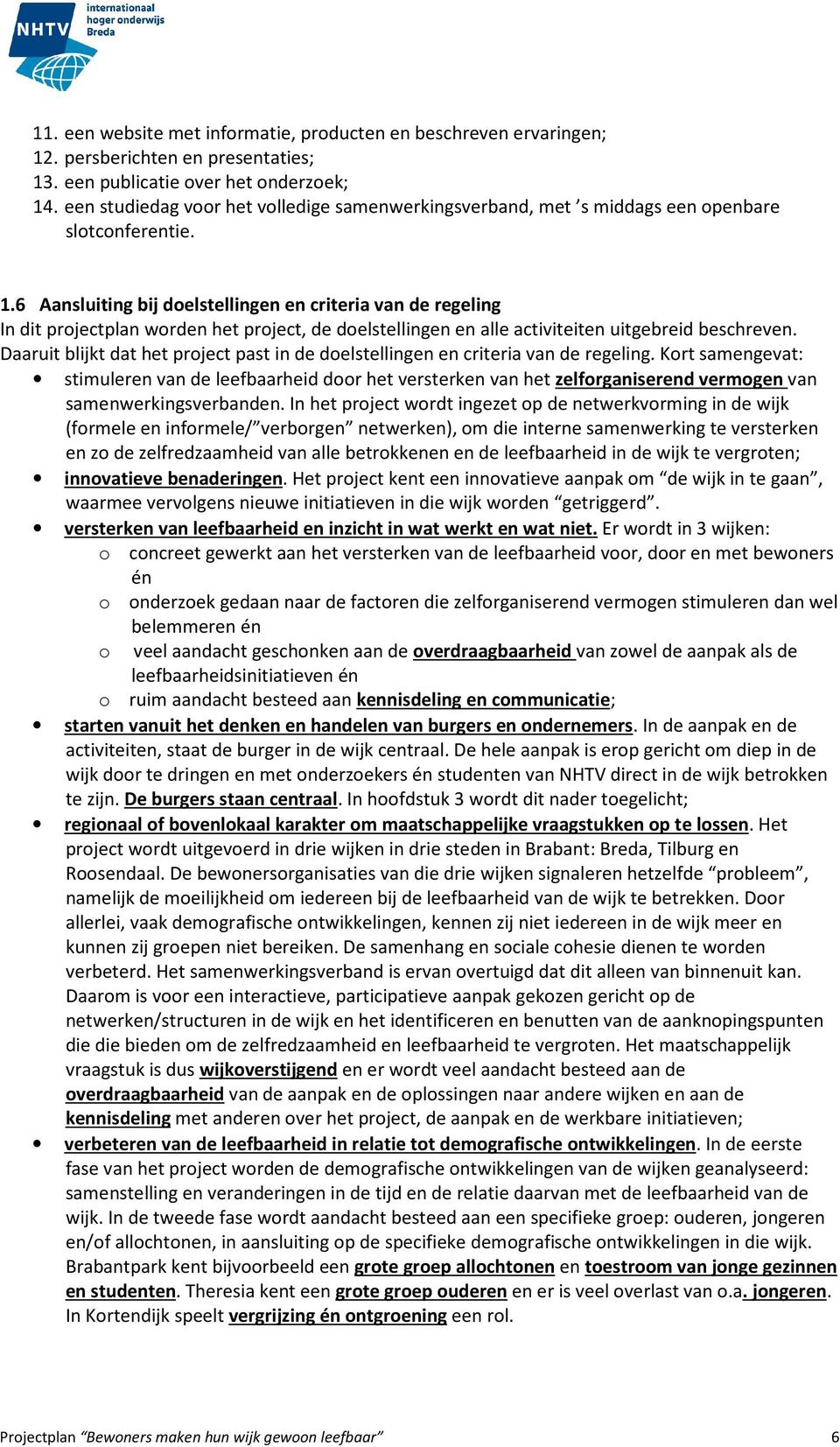 6 Aansluiting bij doelstellingen en criteria van de regeling In dit projectplan worden het project, de doelstellingen en alle activiteiten uitgebreid beschreven.