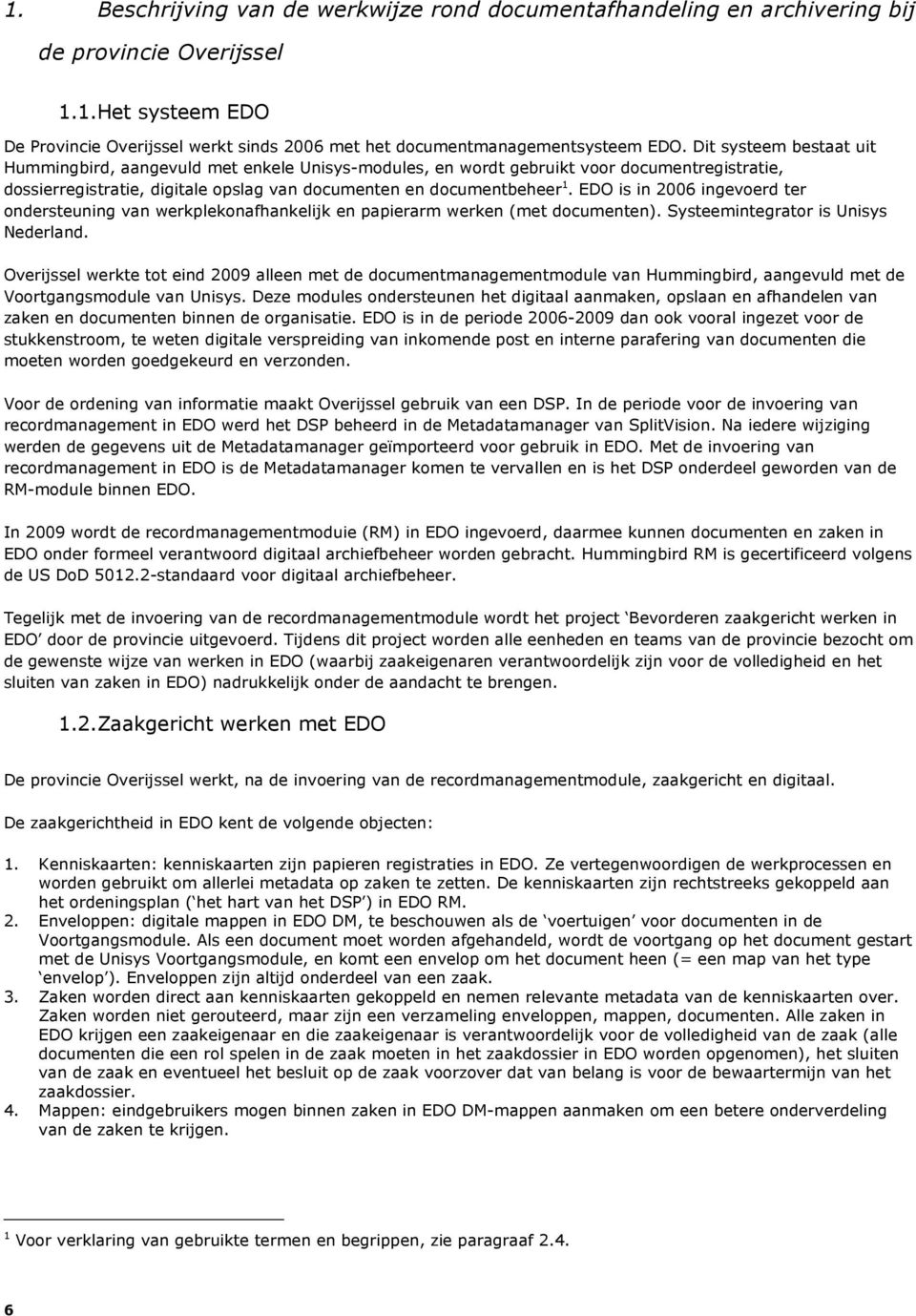 EDO is in 2006 ingevoerd ter ondersteuning van werkplekonafhankelijk en papierarm werken (met documenten). Systeemintegrator is Unisys Nederland.