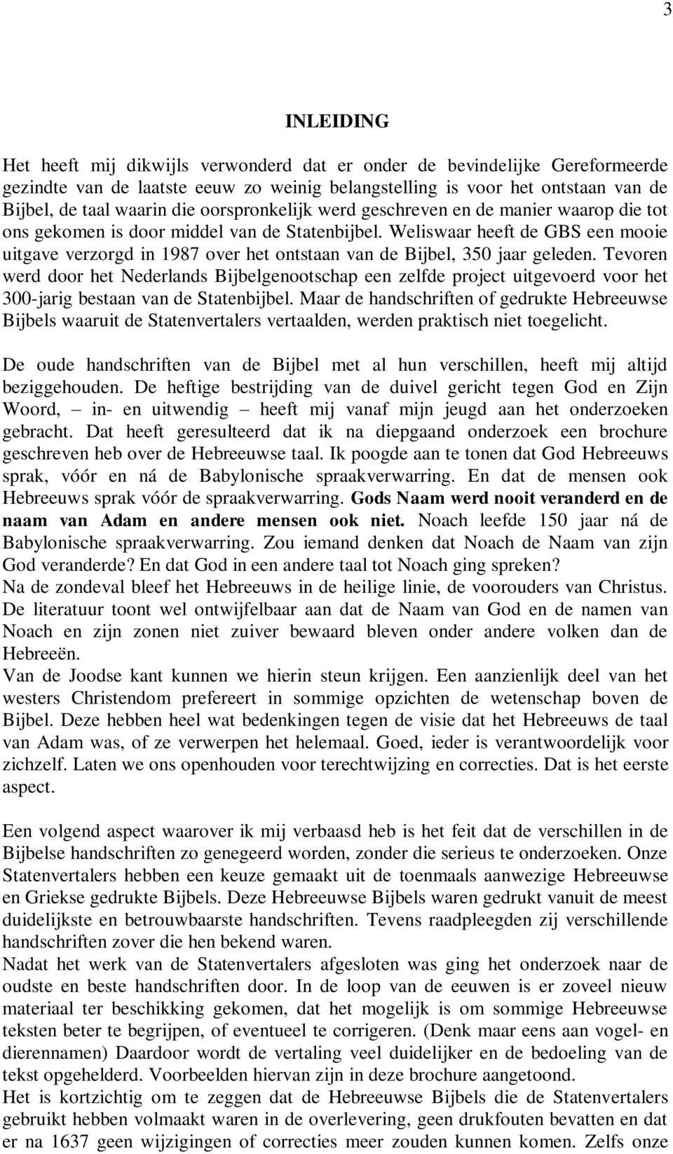 Weliswaar heeft de GBS een mooie uitgave verzorgd in 1987 over het ontstaan van de Bijbel, 350 jaar geleden.