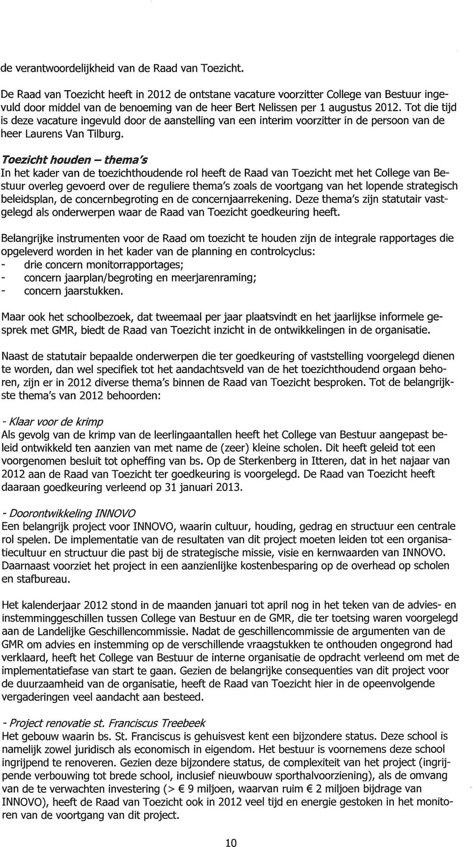 Tot die tijd is deze vacature ingevuld door de aanstelling van een interim voorzitter in de persoon van de heer Laurens Van Tilburg.