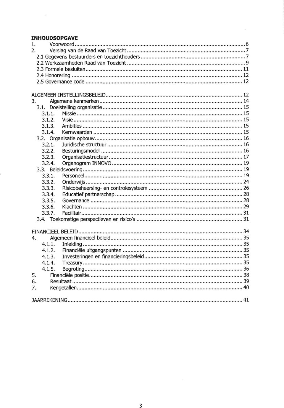 2.1. Juridische structuur 16 3.2.2. Besturingsmodel 16 3.2.3. Organisatiestructuur 17 3.2.4. Organogram INNOVO 19 3.3. Beleidsvoering 19 3.3.1. Personeel 19 3.3.2. Onderwijs 24 3.3.3. Risicobeheersing- en controlesysteem 26 3.