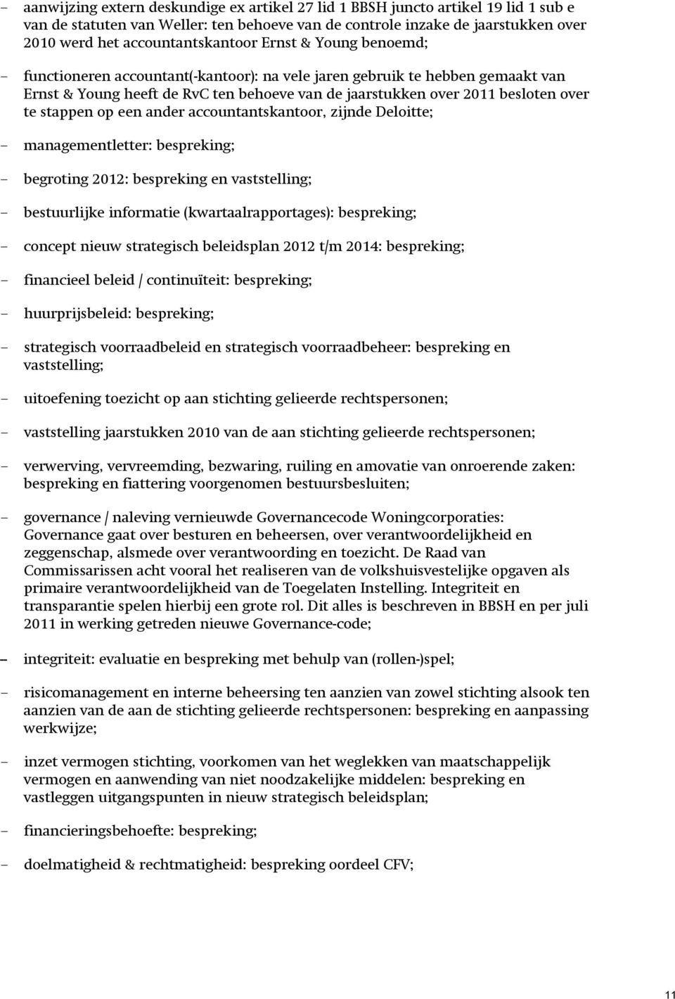 over te stappen op een ander accountantskantoor, zijnde Deloitte; - managementletter: bespreking; - begroting 2012: bespreking en vaststelling; - bestuurlijke informatie (kwartaalrapportages):