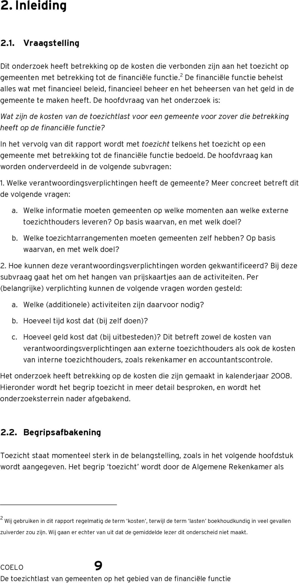 De hoofdvraag van het onderzoek is: Wat zijn de kosten van de toezichtlast voor een gemeente voor zover die betrekking heeft op de financiële functie?