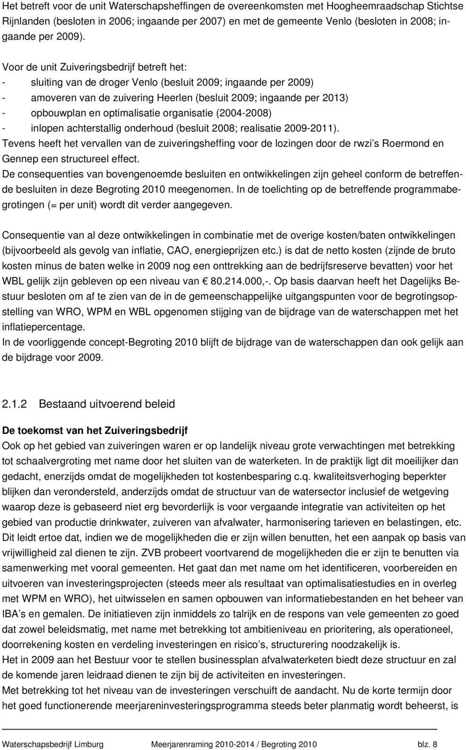 Voor de unit Zuiveringsbedrijf betreft het: - sluiting van de droger Venlo (besluit 2009; ingaande per 2009) - amoveren van de zuivering Heerlen (besluit 2009; ingaande per 2013) - opbouwplan en