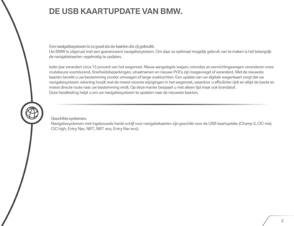 Nieuw aangelegde wegen, rotondes en eenrichtingswegen veranderen onze routekeuze voortdurend. Snelheidsbeperkingen, straatnamen en nieuwe POI s zijn toegevoegd of veranderd.