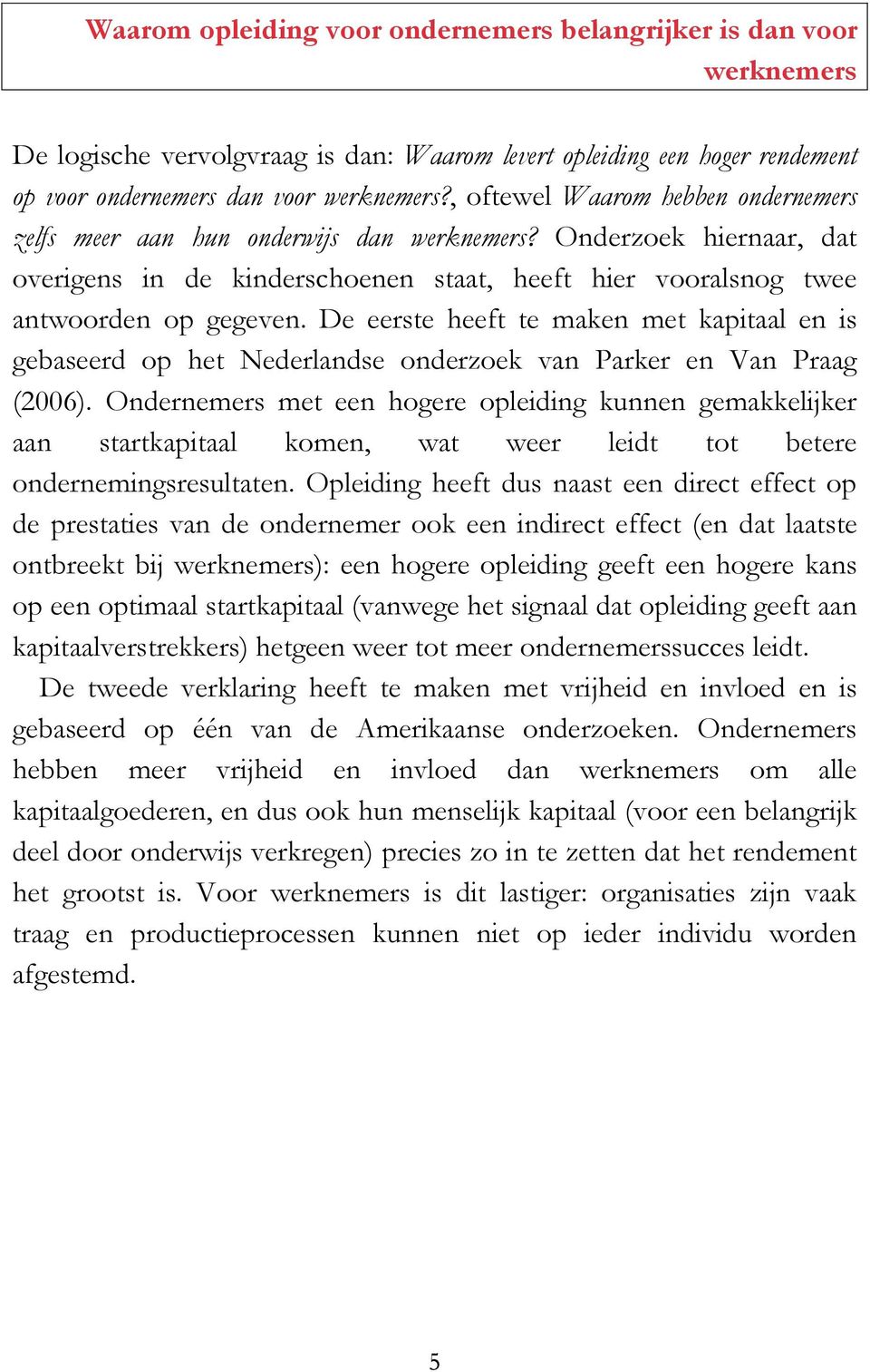 De eerste heeft te maken met kapitaal en is gebaseerd op het Nederlandse onderzoek van Parker en Van Praag (2006).