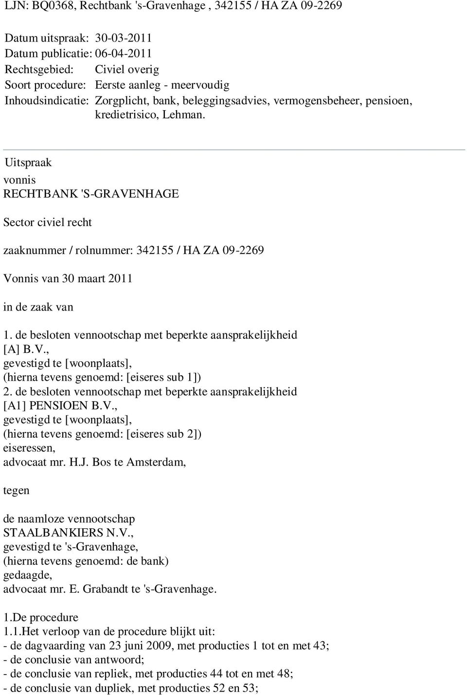 Uitspraak vonnis RECHTBANK 'S-GRAVENHAGE Sector civiel recht zaaknummer / rolnummer: 342155 / HA ZA 09-2269 Vonnis van 30 maart 2011 in de zaak van 1.